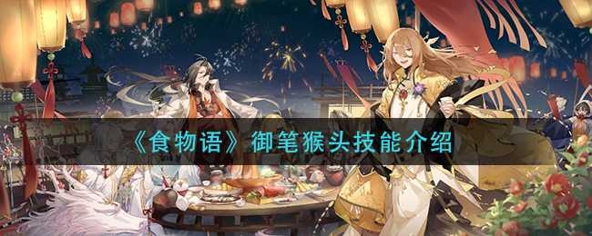 食物语御笔猴头有什么技能 御笔猴头能力分享